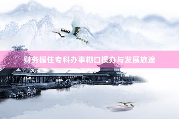 财务握住专科办事糊口操办与发展旅途